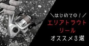 【初心者向け】エリアトラウトにオススメのリール3選 　「番手・ギア・ドラグ」に注目！